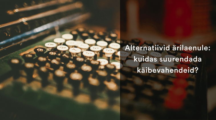 Alternatiivid ärilaenule: kuidas suurendada käibevahendeid?