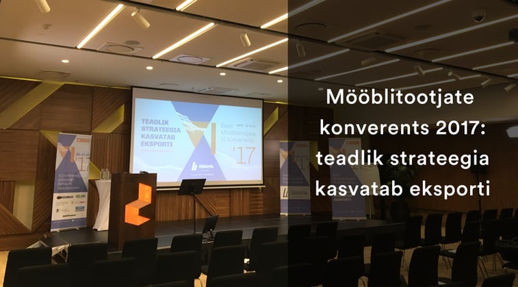 Mööblitootjate konverents 2017- teadlik strateegia kasvatab eksporti